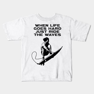 When Life Goes Hard Just Ride The Waves Kids T-Shirt